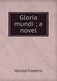 Gloria mundi ; a novel