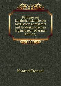 Beitrage zur Landschaftskunde der westlichen Lombardei mit landeskundlichen Erganzungen (German Edition)