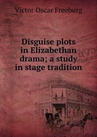 Disguise plots in Elizabethan drama; a study in stage tradition