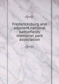 Fredericksburg and adjacent national battlefields memorial park association