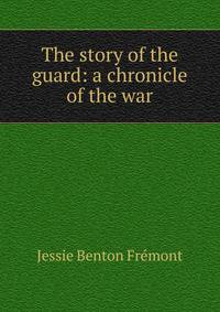 The story of the guard: a chronicle of the war
