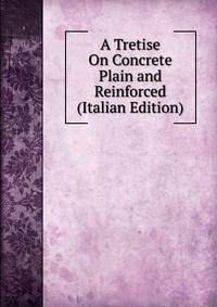 A Tretise On Concrete Plain and Reinforced (Italian Edition)