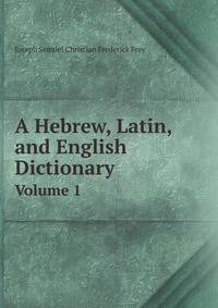 A Hebrew, Latin, and English Dictionary. Volume 1