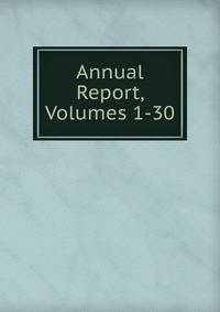 Annual Report, Volumes 1-30