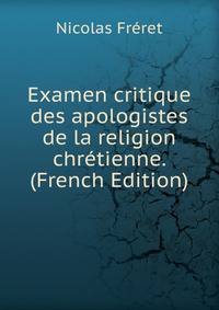 Examen critique des apologistes de la religion chretienne. (French Edition)