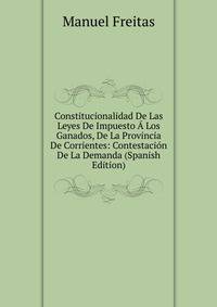 Constitucionalidad De Las Leyes De Impuesto A Los Ganados, De La Provincia De Corrientes: Contestacion De La Demanda (Spanish Edition)