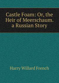 Castle Foam: Or, the Heir of Meerschaum. a Russian Story