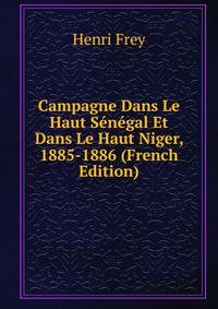 Campagne Dans Le Haut Senegal Et Dans Le Haut Niger, 1885-1886 (French Edition)