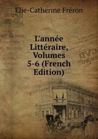 L'ann?e Litt?raire, Volumes 5-6 (French Edition)