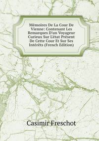 M?moires De La Cour De Vienne: Contenant Les Remarques D'un Voyageur Curieux Sur L'?tat Pr?sent De Cette Cour Et Sur Ses Int?r?ts (French Edition)