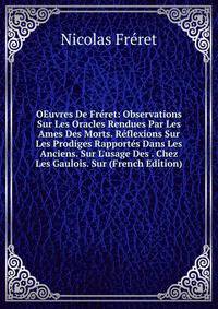 OEuvres De Fr?ret: Observations Sur Les Oracles Rendues Par Les Ames Des Morts. R?flexions Sur Les Prodiges Rapport?s Dans Les Anciens. Sur L'usage Des . Chez Les Gaulois. Sur (French Edition)