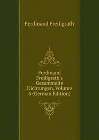 Ferdinand Freiligrath's Gesammelte Dichtungen, Volume 6 (German Edition)