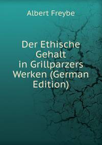 Der Ethische Gehalt in Grillparzers Werken (German Edition)