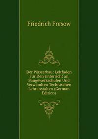 Der Wasserbau: Leitfaden F?r Den Unterricht an Baugewerkschulen Und Verwandten Technischen Lehranstalten (German Edition)