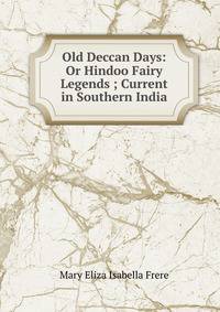 Old Deccan Days: Or Hindoo Fairy Legends ; Current in Southern India