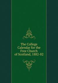 The College Calendar for the Free Church of Scotland, 1882-82