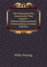 Die Erkenntnis Der Aussenwelt: Eine Logisch-Erkenntnistheoretische Untersuchung (German Edition)