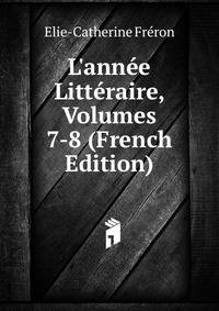 L'ann?e Litt?raire, Volumes 7-8 (French Edition)