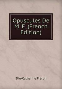 Opuscules De M. F. (French Edition)