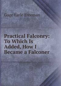 Practical Falconry: To Which Is Added, How I Became a Falconer
