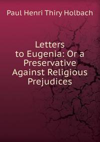 Letters to Eugenia: Or a Preservative Against Religious Prejudices
