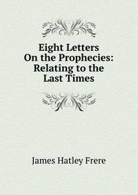 Eight Letters On the Prophecies: Relating to the Last Times