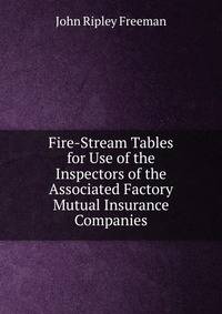Fire-Stream Tables for Use of the Inspectors of the Associated Factory Mutual Insurance Companies