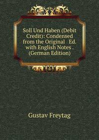 Soll Und Haben (Debit &amp; Credit): Condensed from the Original &amp; Ed. with English Notes . (German Edition)