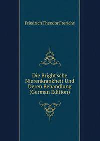 Die Bright'sche Nierenkrankheit Und Deren Behandlung (German Edition)
