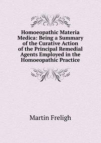 Homoeopathic Materia Medica: Being a Summary of the Curative Action of the Principal Remedial Agents Employed in the Homoeopathic Practice