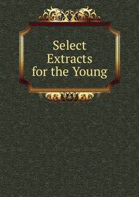 Select Extracts for the Young