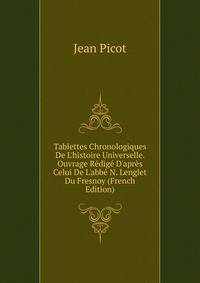 Tablettes Chronologiques De L'histoire Universelle. Ouvrage R?dig? D'apr?s Celui De L'abb? N. Lenglet Du Fresnoy (French Edition)