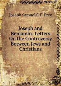 Joseph and Benjamin: Letters On the Controversy Between Jews and Christians
