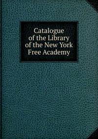 Catalogue of the Library of the New York Free Academy