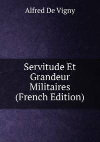 Servitude Et Grandeur Militaires (French Edition)