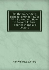 On the Impending Bengal Famine: How It Will Be Met and How to Prevent Future Famines in India, a Lecture