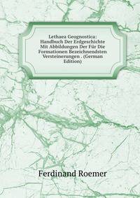 Lethaea Geognostica: Handbuch Der Erdgeschichte Mit Abbildungen Der Fur Die Formationen Bezeichnendsten Versteinerungen . (German Edition)