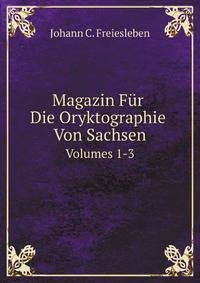 Magazin Fr Die Oryktographie Von Sachsen. Volumes 1-3