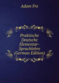 Praktische Deutsche Elementar-Sprachlehre (German Edition)