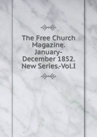 The Free Church Magazine.January-December 1852.New Series.-Vol.I