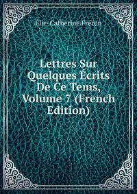 Lettres Sur Quelques Ecrits De Ce Tems, Volume 7 (French Edition)
