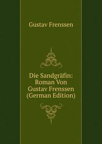 Die Sandgrafin: Roman Von Gustav Frenssen (German Edition)