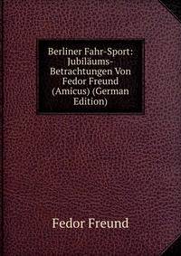 Berliner Fahr-Sport: Jubilaums-Betrachtungen Von Fedor Freund (Amicus) (German Edition)