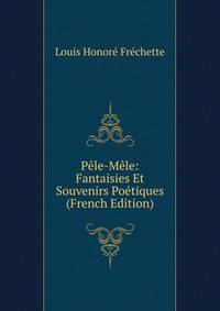 Pele-Mele: Fantaisies Et Souvenirs Poetiques (French Edition)