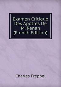Examen Critique Des Apotres De M. Renan (French Edition)