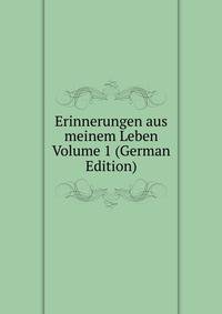 Erinnerungen aus meinem Leben Volume 1 (German Edition)