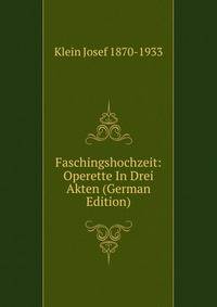Faschingshochzeit: Operette In Drei Akten (German Edition)