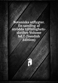 Botaniska utflygter. En samling af strodda tillfallighets- skrifter Volume bd.2 (Swedish Edition)