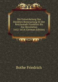 Die Entwickelung Der Direkten Besteuerung In Der Reichsstadt Frankfurt Bis Zur Revolution 1612-1614 (German Edition)