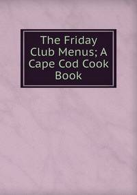 The Friday Club Menus; A Cape Cod Cook Book